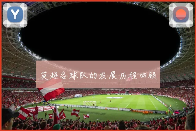 英超各球队的发展历程回顾